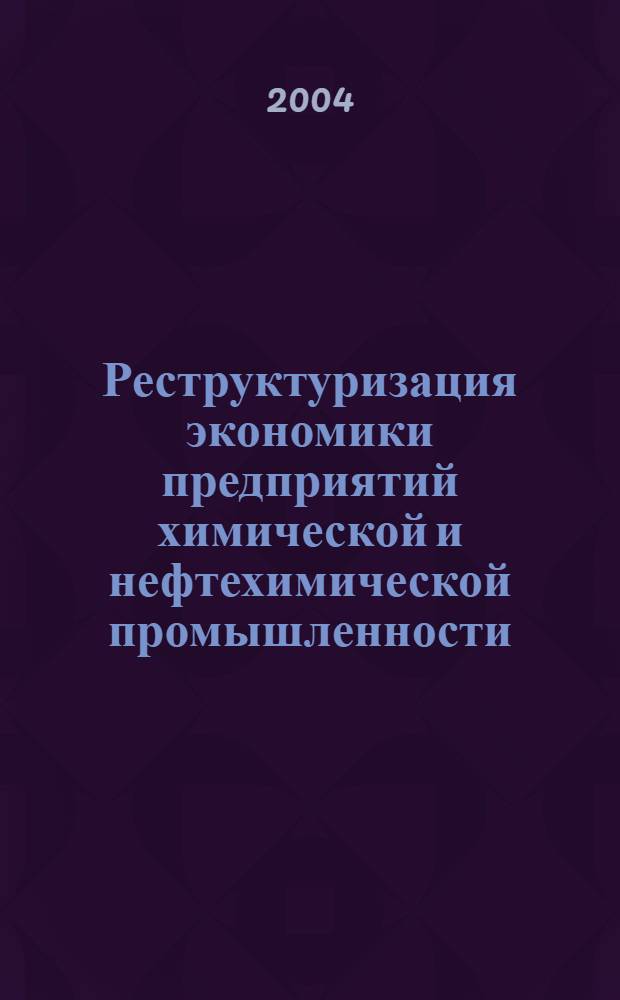 Реструктуризация экономики предприятий химической и нефтехимической промышленности : cб. науч. тр