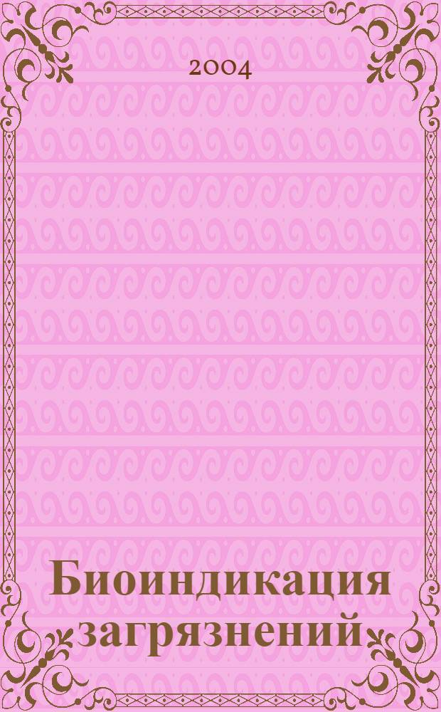 Биоиндикация загрязнений : учебное пособие : для студентов высших учебных заведений по направлению "Экология и природопользование"