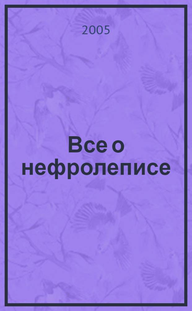 Все о нефролеписе : полное руководство + впервые информация о целебных свойствах