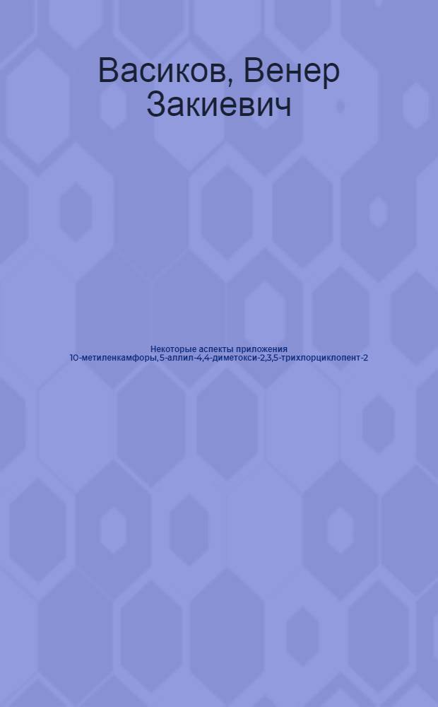 Некоторые аспекты приложения 10-метиленкамфоры, 5-аллил-4,4-диметокси-2,3,5-трихлорциклопент-2-ЕН-1-она и 5-оксо-трицикло[2,2,1,0 2,6]гептан-3-карбоновой кислоты в направленном синтезе : автореф. дис. на соиск. учен. степ. к.х.н. : спец. 02.00.03