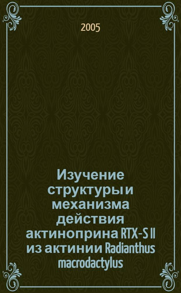 Изучение структуры и механизма действия актиноприна RTX-S II из актинии Radianthus macrodactylus : автореф. дис. на соиск. учен. степ. к.х.н. : спец. 02.00.10