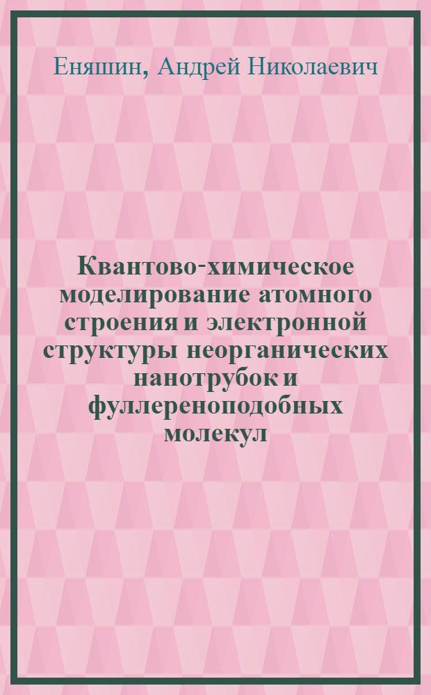 Квантово-химическое моделирование атомного строения и электронной структуры неорганических нанотрубок и фуллереноподобных молекул : автореф. дис. на соиск. учен. степ. к.х.н. : спец. 02.00.04