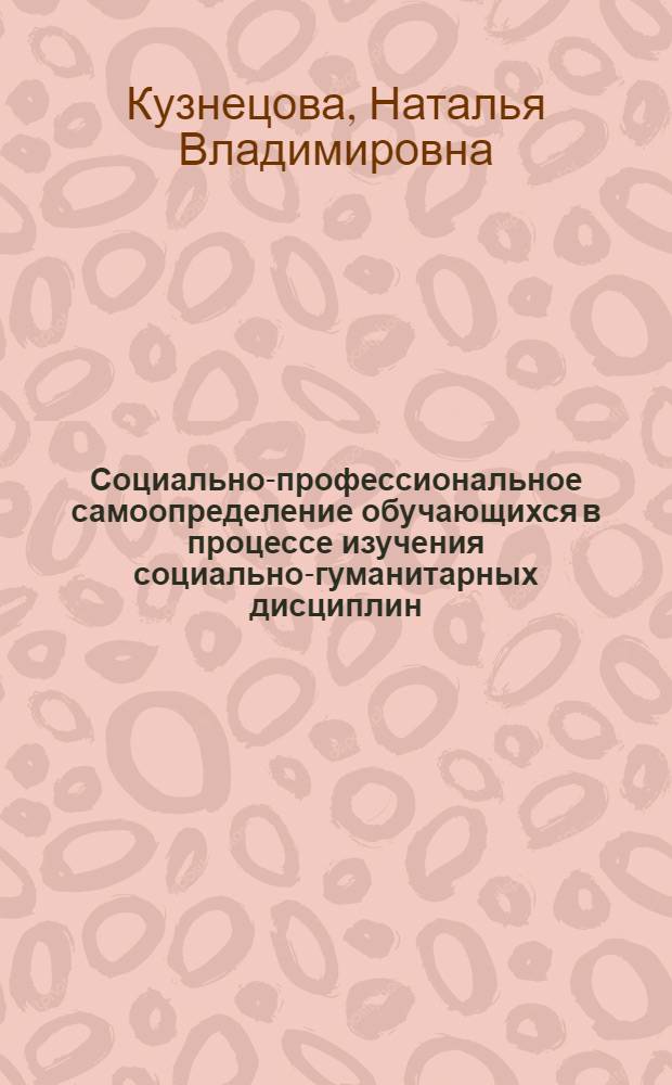 Социально-профессиональное самоопределение обучающихся в процессе изучения социально-гуманитарных дисциплин : автореф. дис. на соиск. учен. степ. к.пед.н. : спец. 13.00.02