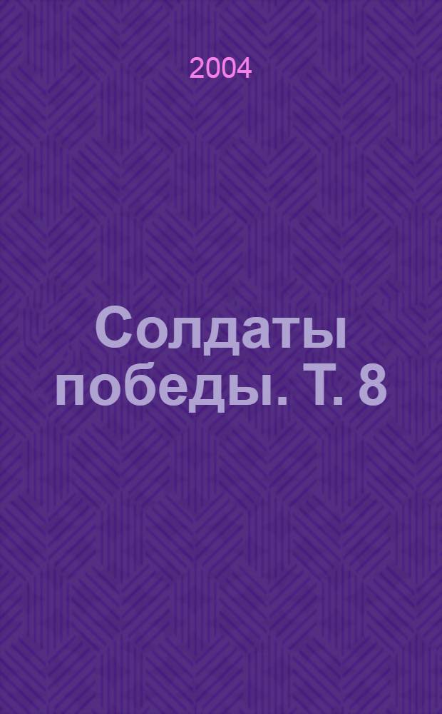 Солдаты победы. Т. 8 : [Новоспасский район, Павловский район, Радищевский район