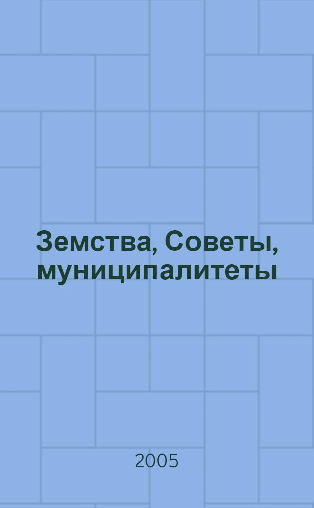 Земства, Советы, муниципалитеты: исторический опыт и современность : материалы Всерос. науч.-практ. конф., Иваново, 27-28 мая 2005 г