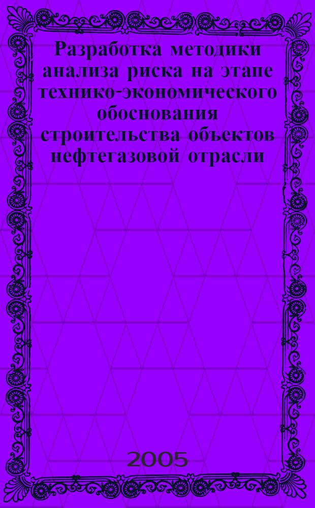 Разработка методики анализа риска на этапе технико-экономического обоснования строительства объектов нефтегазовой отрасли : автореф. дис. на соиск. учен. степ. к.т.н. : спец. 05.26.03