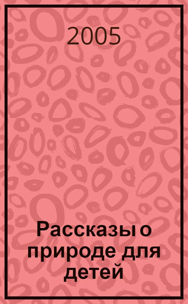 Рассказы о природе для детей : рассказы, сказки, басни : для старшего школьного возраста
