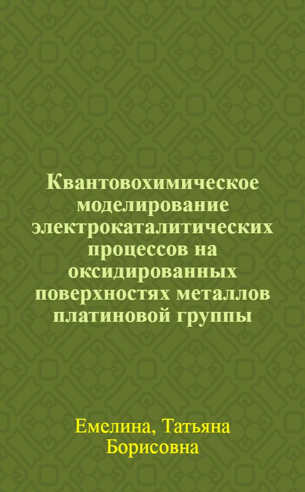 Квантовохимическое моделирование электрокаталитических процессов на оксидированных поверхностях металлов платиновой группы : автореф. дис. на соиск. учен. степ. к.х.н. : спец. 02.00.04
