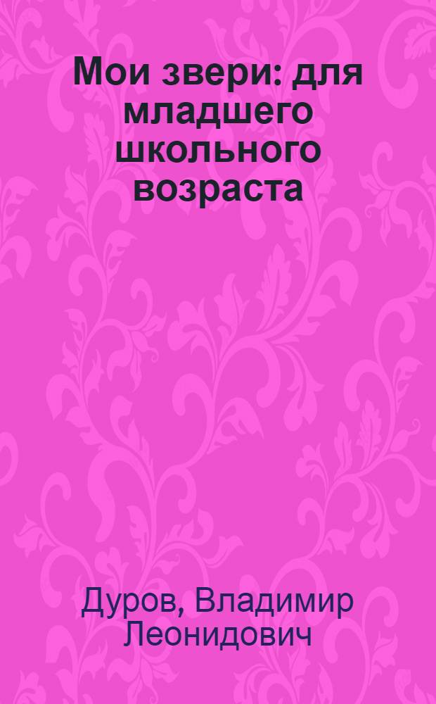 Мои звери : для младшего школьного возраста