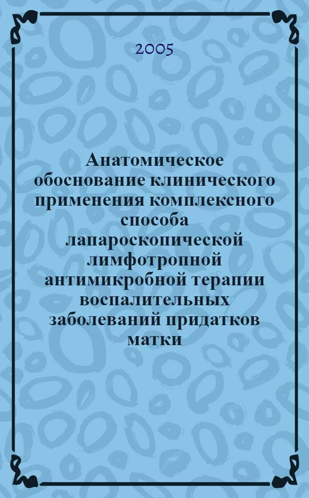 Анатомическое обоснование клинического применения комплексного способа лапароскопической лимфотропной антимикробной терапии воспалительных заболеваний придатков матки : автореф. дис. на соиск. учен. степ. к.м.н. : спец. 14.00.02 : спец. 14.00.01