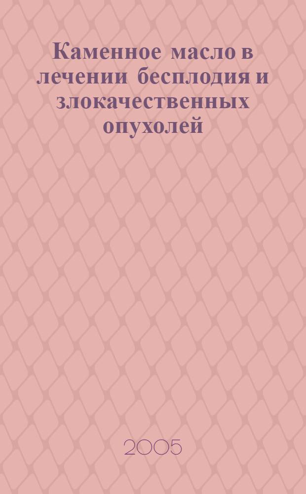 Каменное масло в лечении бесплодия и злокачественных опухолей