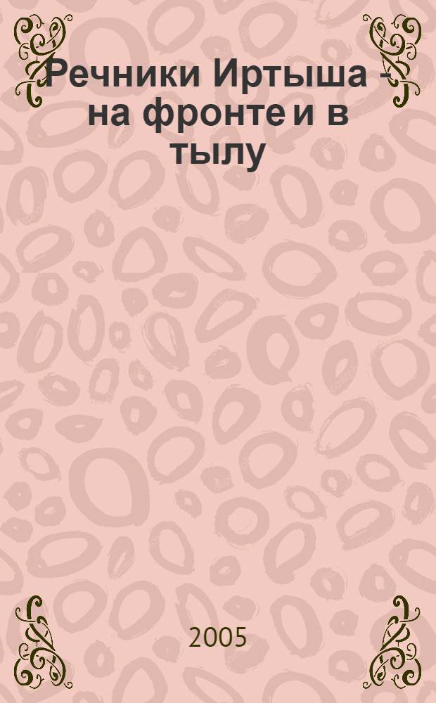 Речники Иртыша - на фронте и в тылу : очерки, воспоминания, фронтовые письма