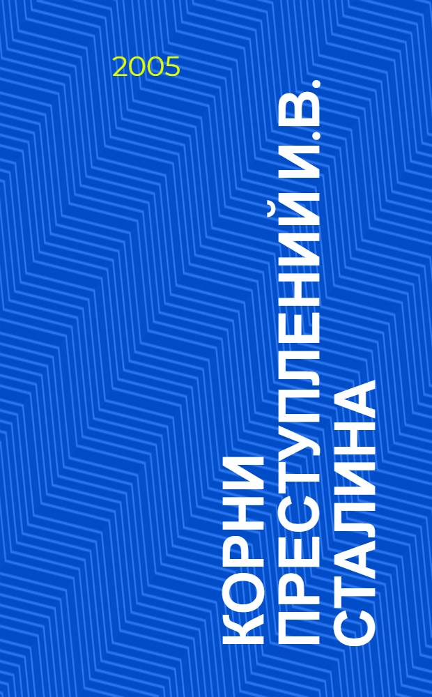 Корни преступлений И.В. Сталина : (две версии) : учебное пособие для историков, юристов и логиков