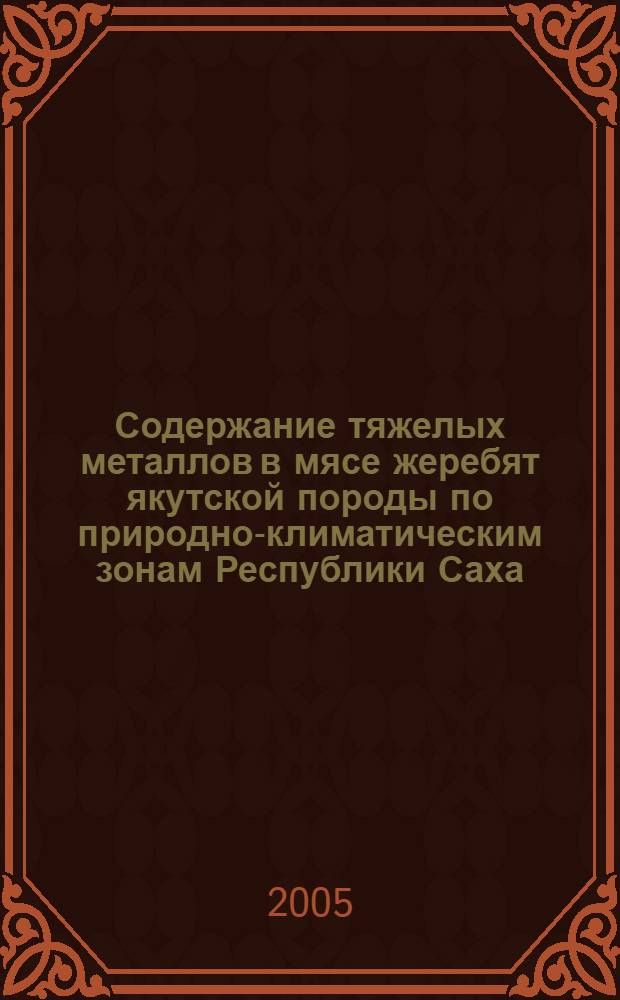 Содержание тяжелых металлов в мясе жеребят якутской породы по природно-климатическим зонам Республики Саха (Якутия) : автореф. дис. на соиск. учен. степ. к.б.н. : спец. 03.00.16