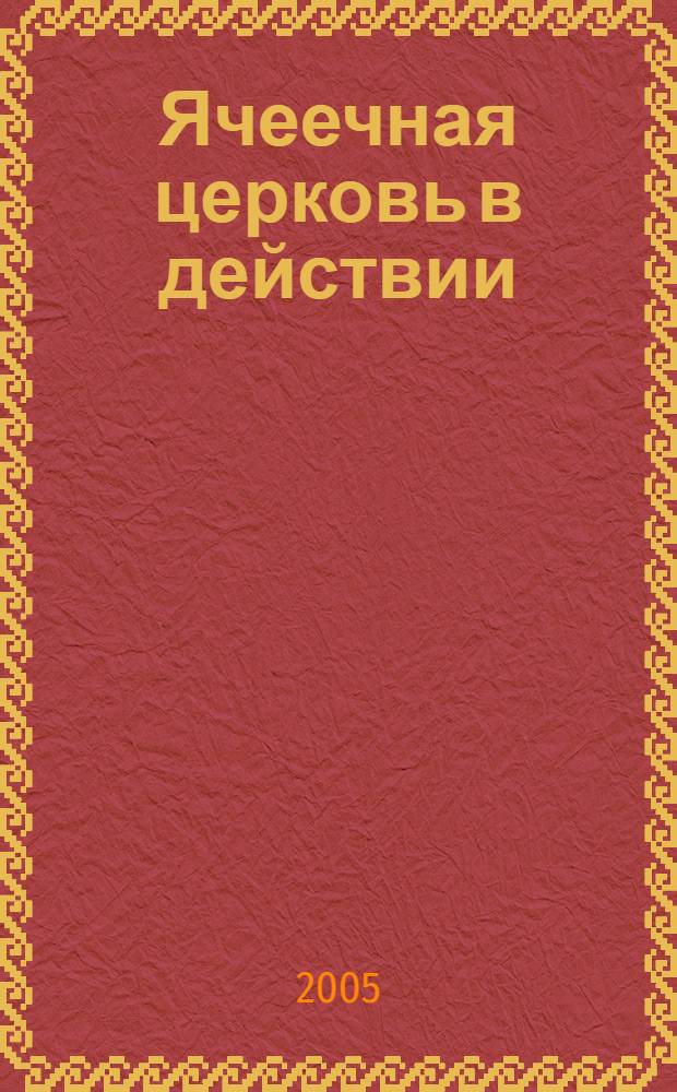 Ячеечная церковь в действии : наступает время жатвы