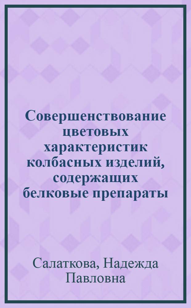 Совершенствование цветовых характеристик колбасных изделий, содержащих белковые препараты, с использованием нитритной соли : автореф. дис. на соиск. учен. степ. к.т.н. : спец. 05.18.04