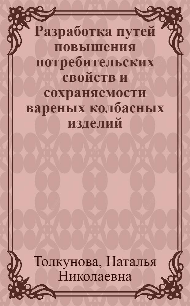 Разработка путей повышения потребительских свойств и сохраняемости вареных колбасных изделий : автореф. дис. на соиск. учен. степ. д.т.н. : спец. 05.18.15
