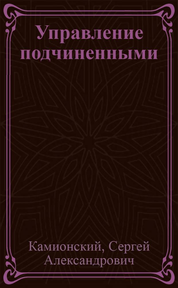 Управление подчиненными : эффективные технологии руководителя