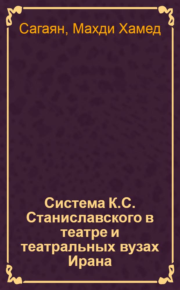 Система К.С. Станиславского в театре и театральных вузах Ирана : автореф. дис. на соиск. учен. степ. к.иск. : спец. 17.00.01