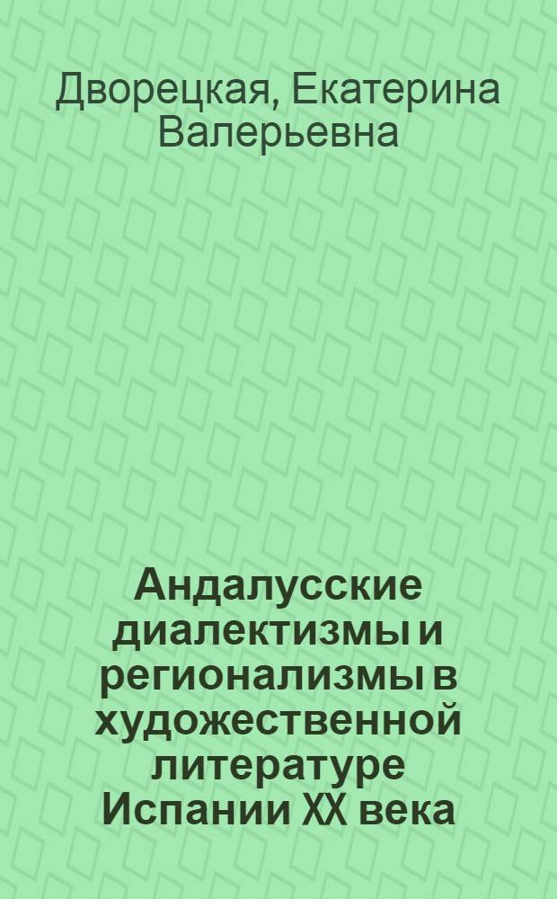 Андалусские диалектизмы и регионализмы в художественной литературе Испании XX века : автореф. дис. на соиск. учен. степ. к.филол.н. : спец. 10.02.05