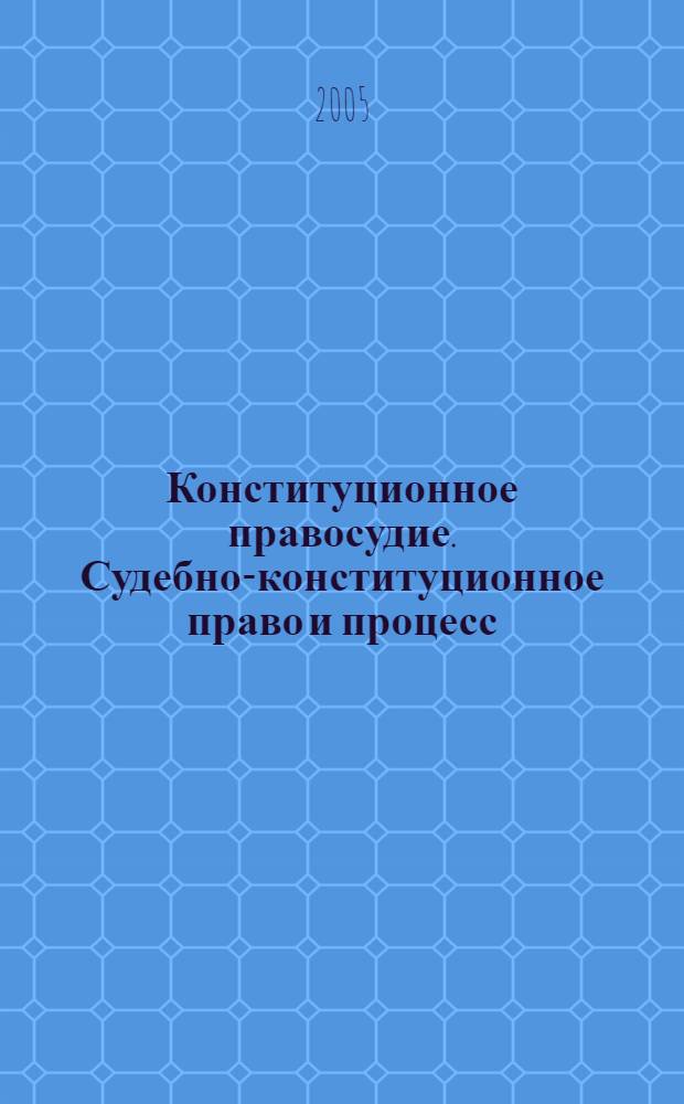 Конституционное правосудие. Судебно-конституционное право и процесс : учебное пособие для студентов высших учебных заведений, обучающихся по специальности "Юриспруденция"
