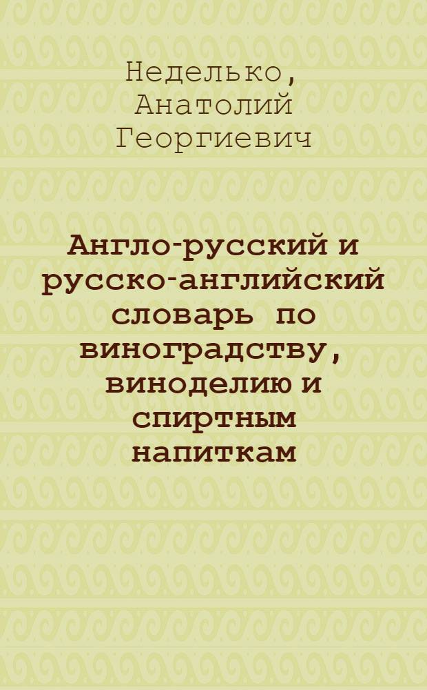 Англо-русский и русско-английский словарь по виноградству, виноделию и спиртным напиткам = English-russian and russian-english dictionary of viticulture, wine and spirits : ок. 24000 терминов