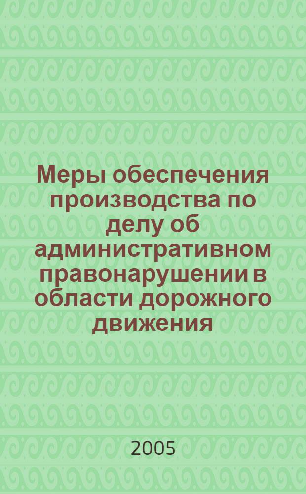 Меры обеспечения производства по делу об административном правонарушении в области дорожного движения : лекция : для сотрудников ГИБДД МВД России