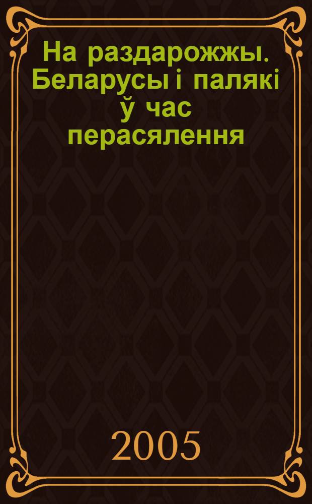 На раздарожжы. Беларусы i палякi ў час перасялення (1944-1946 гг.) : манаграфiя