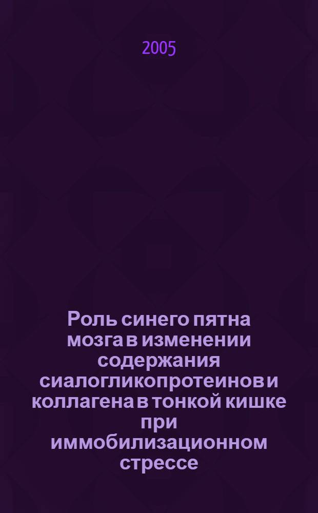 Роль синего пятна мозга в изменении содержания сиалогликопротеинов и коллагена в тонкой кишке при иммобилизационном стрессе : автореф. дис. на соиск. учен. степ. к.м.н. : спец. 03.00.13