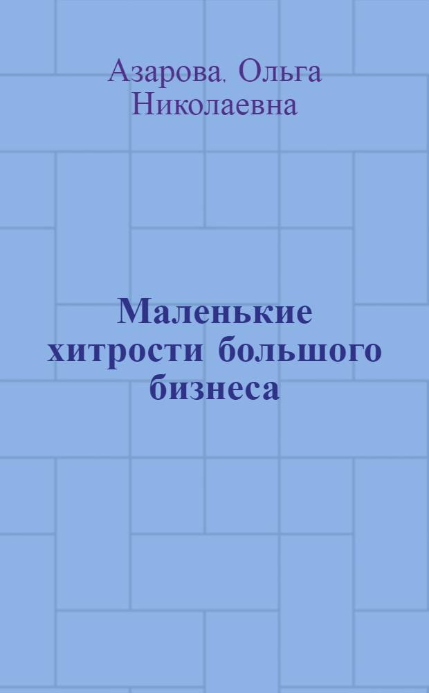 Маленькие хитрости большого бизнеса : настольная книга-справочник преуспевающего менеджера
