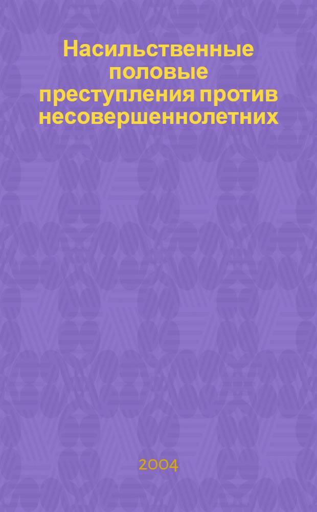 Насильственные половые преступления против несовершеннолетних : (исторический и сравнительно-правовой анализ)