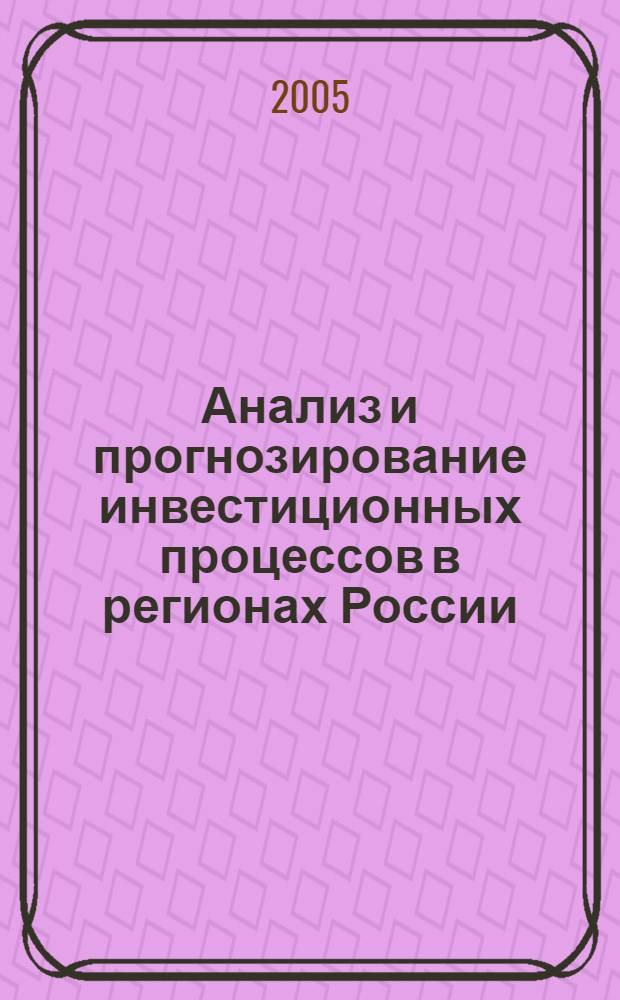 Анализ и прогнозирование инвестиционных процессов в регионах России
