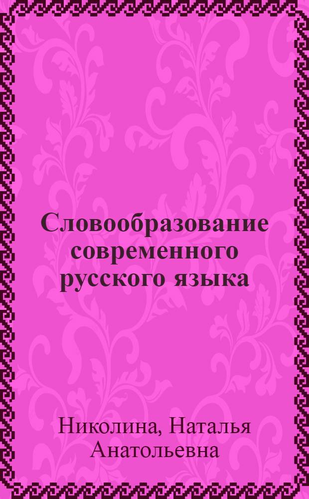 Словообразование современного русского языка : учебное пособие для студентов высших учебных заведений, обучающихся по специальности 032900 (050301) - Русский язык и литература