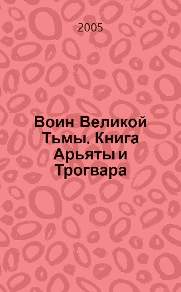 Воин Великой Тьмы. Книга Арьяты и Трогвара : роман