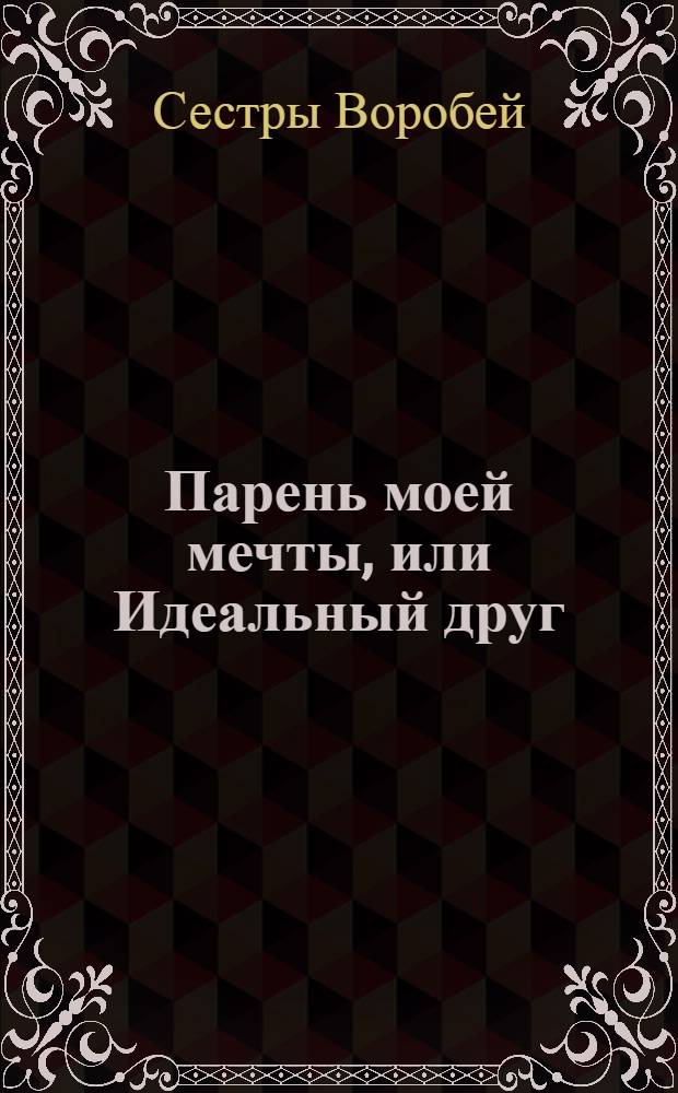 Парень моей мечты, или Идеальный друг : роман : для старшего школьного возраста