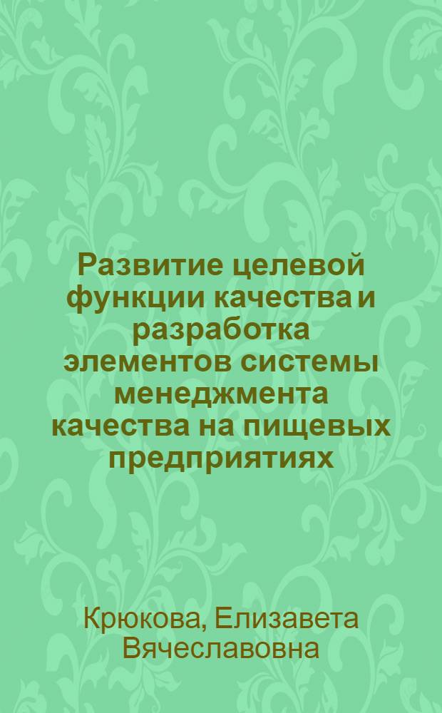 Развитие целевой функции качества и разработка элементов системы менеджмента качества на пищевых предприятиях : автореф. дис. на соиск. учен. степ. д.т.н. : спец. 05.02.23