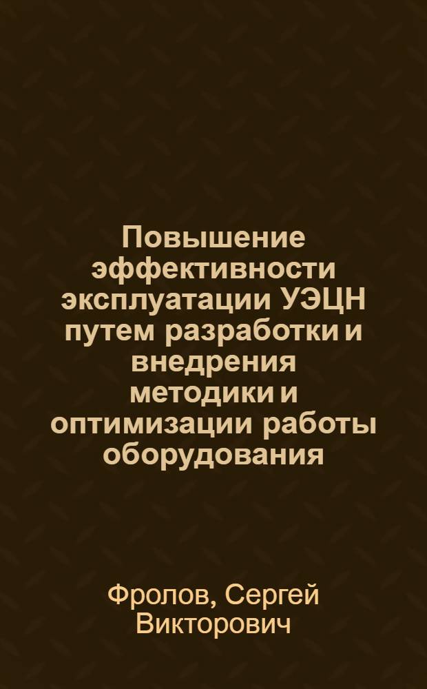 Повышение эффективности эксплуатации УЭЦН путем разработки и внедрения методики и оптимизации работы оборудования : автореф. дис. на соиск. учен. степ. к.т.н. : спец. 05.02.13