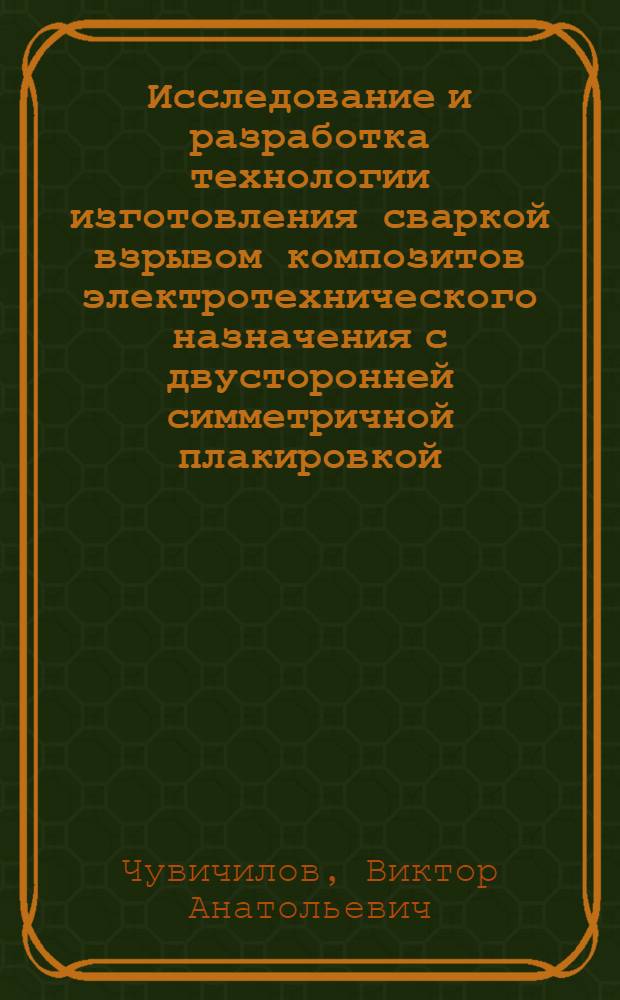 Исследование и разработка технологии изготовления сваркой взрывом композитов электротехнического назначения с двусторонней симметричной плакировкой : автореф. дис. на соиск. учен. степ. к.т.н. : спец. 05.03.06