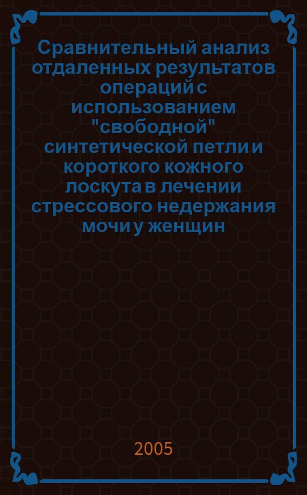 Сравнительный анализ отдаленных результатов операций с использованием "свободной" синтетической петли и короткого кожного лоскута в лечении стрессового недержания мочи у женщин : автореф. дис. на соиск. учен. степ. к.м.н. : спец. 14.00.40