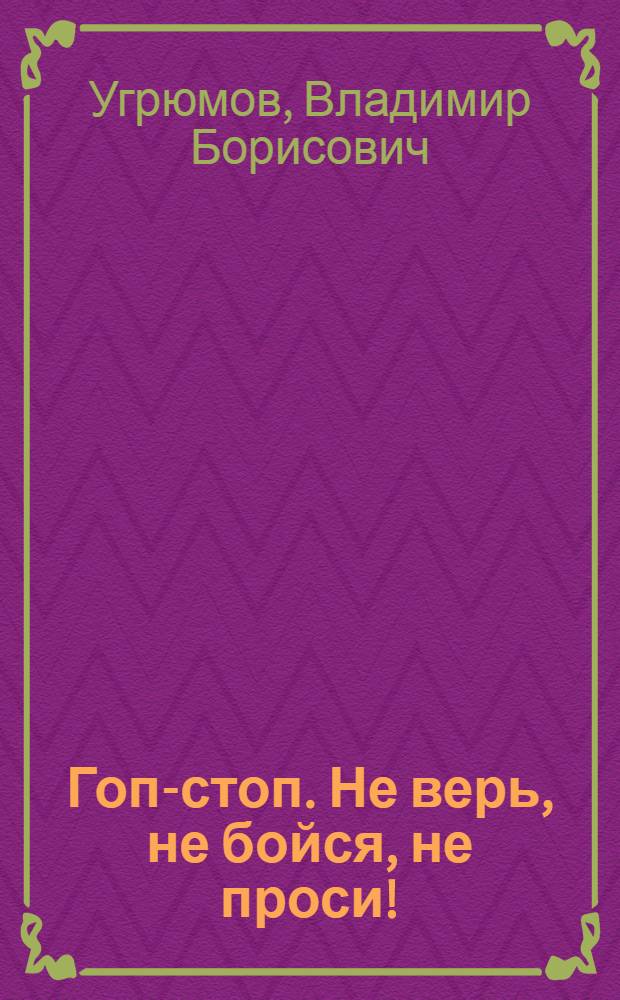 Гоп-стоп. Не верь, не бойся, не проси!