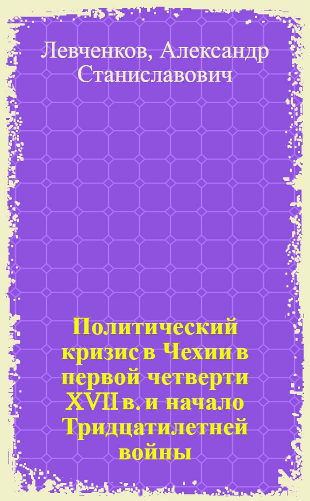 Политический кризис в Чехии в первой четверти XVII в. и начало Тридцатилетней войны : автореф. дис. на соиск. учен. степ. к.ист.н. : спец. 07.00.03