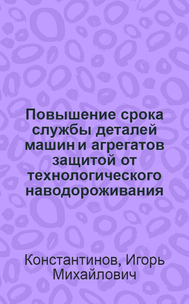 Повышение срока службы деталей машин и агрегатов защитой от технологического наводороживания : автореф. дис. на соиск. учен. степ. к.т.н. : спец. 05.02.13 : спец. 05.02.08