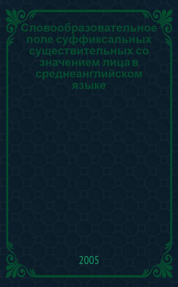 Словообразовательное поле суффиксальных существительных со значением лица в среднеанглийском языке : автореф. дис. на соиск. учен. степ. к.филол.н. : спец. 10.02.04