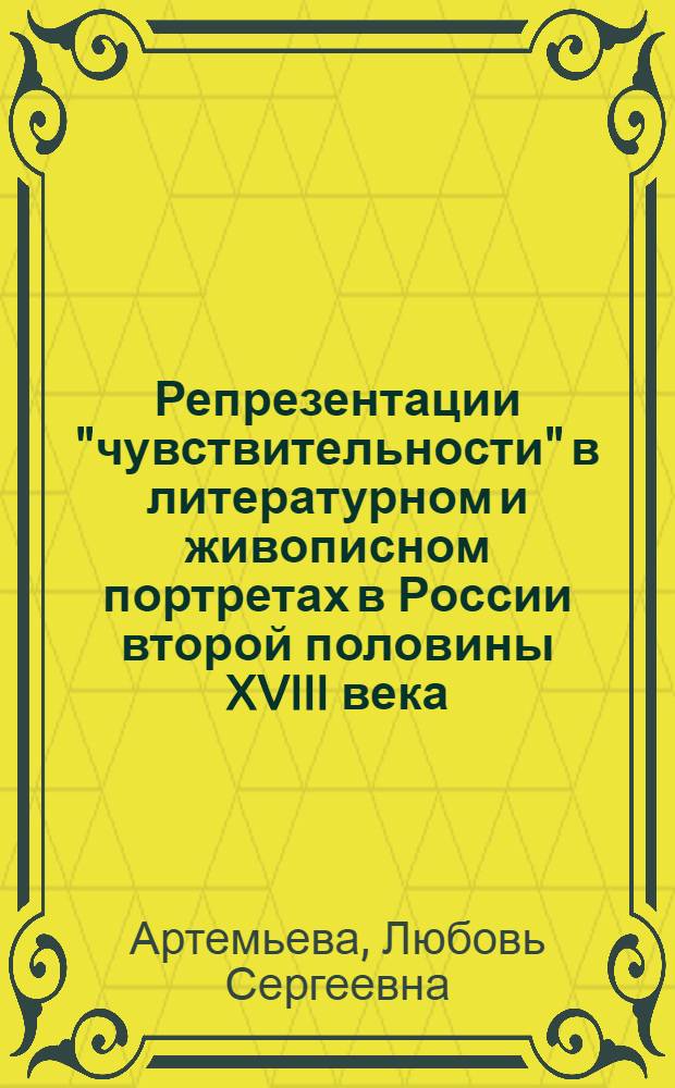 Репрезентации "чувствительности" в литературном и живописном портретах в России второй половины XVIII века : автореф. дис. на соиск. учен. степ. к.культурологии : спец. 24.00.01