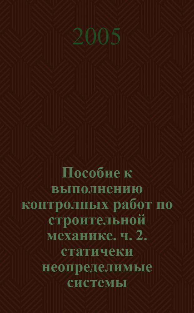 Пособие к выполнению контролных работ по строительной механике. ч. 2. статичеки неопределимые системы, динамика, устойчивость
