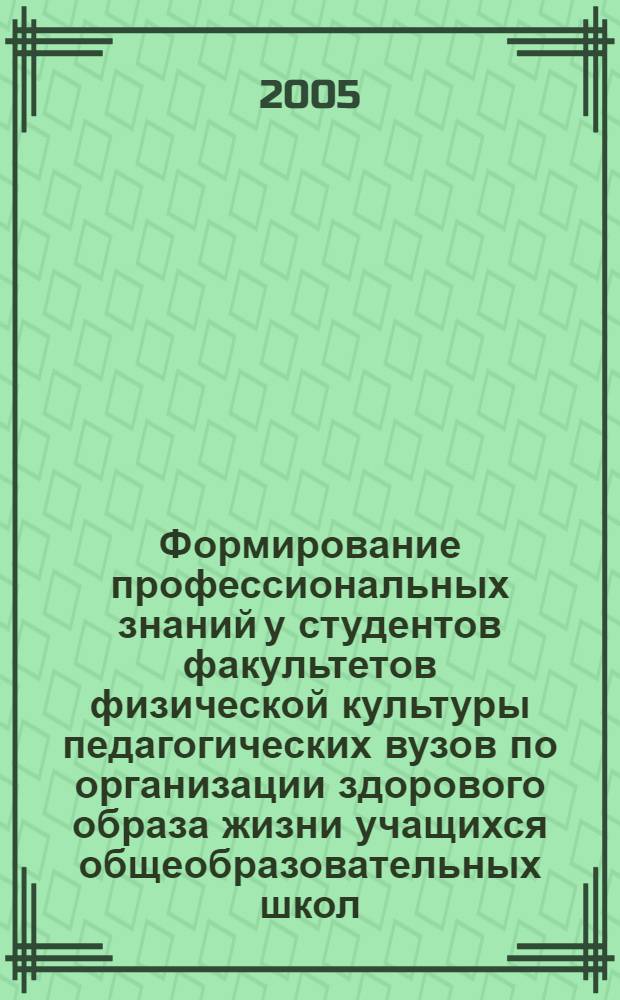 Формирование профессиональных знаний у студентов факультетов физической культуры педагогических вузов по организации здорового образа жизни учащихся общеобразовательных школ (7-12 лет) : автореф. дис. на соиск. учен. степ. к.п.н. : спец. 13.00.04