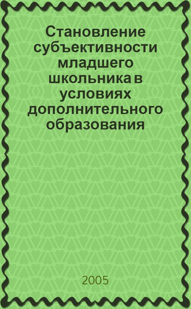 Становление субъективности младшего школьника в условиях дополнительного образования : автореф. дис. на соиск. учен. степ. к.п.н. : спец. 13.00.01