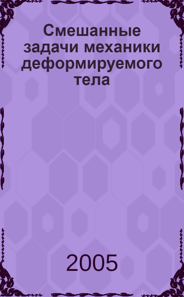 Смешанные задачи механики деформируемого тела = Mixed problems in solid mechanics : тезисы докладов V Российской конференции с международным участием, 23-25 августа 2005 г., Саратов, Россия