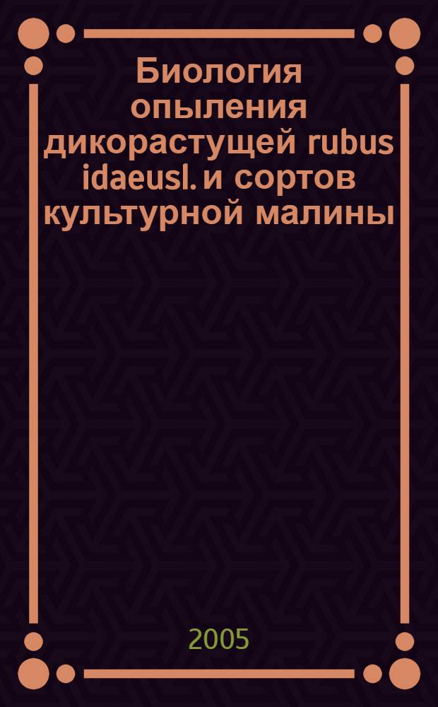 Биология опыления дикорастущей rubus idaeusl. и сортов культурной малины : автореф. дис. на соиск. учен. степ. к.б.н. : спец. 03.00.05