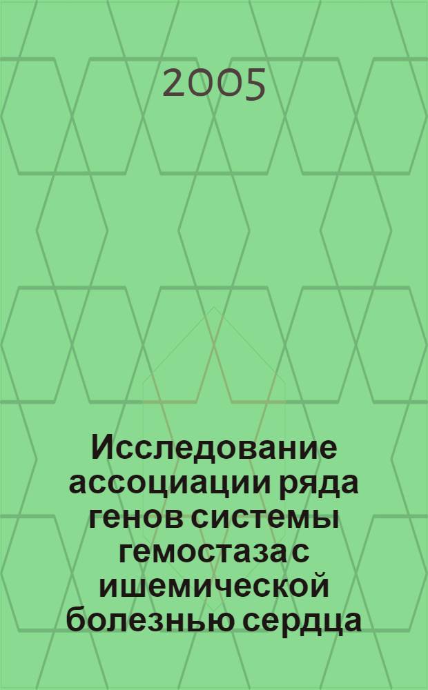 Исследование ассоциации ряда генов системы гемостаза с ишемической болезнью сердца : автореф. дис. на соиск. учен. степ. к.б.н. : спец. 03.00.03